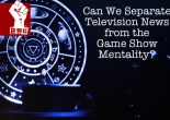 Can we separate television news from the game show mentality?