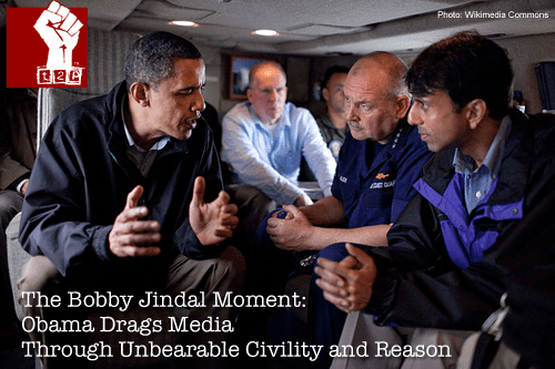 The Bobby Jindal Moment: Obama drags the Media through Unbearable Civility and Reason