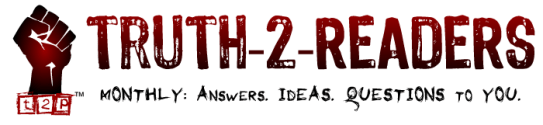 Truth-2-Readers - Our Monthly Ask and Answer and Ask You
